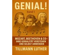 Genial!: Band 1. Mozart, Beethoven & Co - ihre Genialität verstehen und selbst anwenden