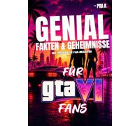 Genial Fakten und Geheimnisse für Grand Theft Auto VI Fans: Der ultimative inoffizielle Fan-Begleiter zu Versteckte Details, GTA 6 Vice City-Lore, ... Dinge, die jeder Spieler wissen sollte
