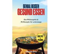Genial Reisen Gesund Essen - Reisekochbuch mit Ess-Philosophie: 76 One Pot & Pfannen-Rezepte für Hotel, Airbnb, Wohnmobil und Lagerfeuer - Traditionell, Vegetarisch, Vegan (Genial Reisen™ Serie)