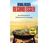Genial Reisen Gesund Essen - Reisekochbuch mit Ess-Philosophie: 76 One Pot & Pfannen-Rezepte für Hotel, Airbnb, Wohnmobil und Lagerfeuer - Traditionell, Vegetarisch, Vegan (Genial Reisen™ Serie)