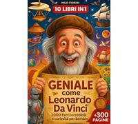 Geniale come Leonardo da Vinci: 10 Libri in 1 - 2000 Fatti Incredibili e Curiosità per Bambini su Scienza, Corpo Umano, Arte, Invenzioni e Misteri, con Segreti Sorprendenti, Record e Scoperte Uniche