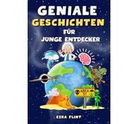 Geniale Geschichten Für Junge Entdecker: Unglaubliche Erzählungen aus Wissenschaft, Geschichte, Natur und mehr