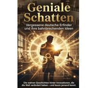 Geniale Schatten: Vergessene deutsche Erfinder und ihre bahnbrechenden Ideen: Die wahren Geschichten hinter Innovationen, die die Welt verändert haben - und kaum jemand kennt.