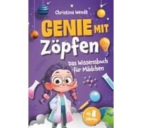 Genie mit Zöpfen - Das Wissensbuch für Mädchen - Unglaubliche Fakten, spannende Experimente und smartes Wissen für clevere Mädchen | Perfektes Geschenkbuch