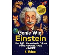 Genie wie Einstein: Über 200 Umwerfende Fakten für neugierige Kinder über das Weltall, Tiere, Geschichte und mehr!