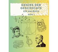 Genies der Geschichte - Band 1: Ein Malbuch über große Entdecker, Künstler und Erfinder - berühmte Genies zum Kennenlernen