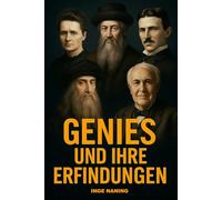 Genies und ihre Erfindungen - Visionäre, Denker, Pioniere: Eine Reise durch die größten Erfindungen und Entdeckungen der Menschheitsgeschichte