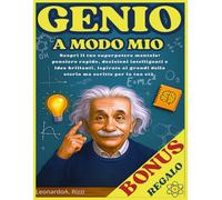 GENIO A MODO MIO: scopri il tuo superpotere mentale - pensiero rapido, decisioni intelligenti e idee brillanti ispirate ai grandi della storia, ma scritte per la tua età.