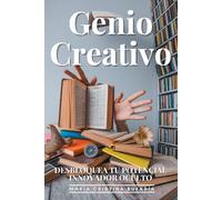 Genio Creativo: Desbloquea Tu Potencial Innovador Oculto: Las 15 Técnicas Secretas Para Generar Ideas Brillantes, Resolver Problemas Complejos Y Destacar En Tu Campo