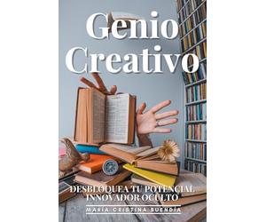 Genio Creativo: Desbloquea Tu Potencial Innovador Oculto: Las 15 Técnicas Secretas Para Generar Ideas Brillantes, Resolver Problemas Complejos Y Destacar En Tu Campo