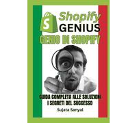 GENIO DI SHOPIFY: GUIDA COMPLETA ALLE SOLUZIONI, E i segreti del successo. Questo libro ti guida attraverso l'intero processo di creazione di un negozio Shopify e di rapida crescita.
