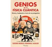 GENIOS DE LA FÍSICA CUÁNTICA; HISTORIA Y FUNDAMENTOS A TRAVÉS DE SUS PROTAGONISTAS (Divulgación científica)