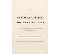 Genitori anziani, figli in prima linea: La guida completa per chi assiste un genitore non autosufficiente: bonus 2026, badante o RSA, burocrazia, famiglia ed equilibrio emotivo