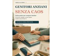 Genitori anziani senza caos: Guida pratica per caregiver familiari: documenti, deleghe, accessi digitali, scadenze ed emergenze (Famiglia in ordine)