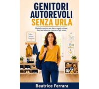 Genitori autorevoli senza urla: Metodo pratico per dare regole chiare, farsi ascoltare e crescere figli sicuri