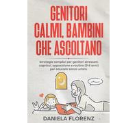 Genitori calmi, bambini che ascoltano: Strategie semplici per genitori stressati: capricci, opposizione e routine (3-6 anni) per educare senza urlare.