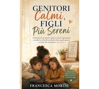 Genitori calmi, figli più sereni: Guida pratica per gestire capricci, pianti, opposizione e conflitti tra fratelli con limiti chiari, parole giuste e routine che funzionano ogni giorno