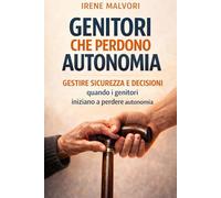 Genitori che Perdono Autonomia: Cosa Fare da Figli: Guida pratica per aiutare mamma e papà, gestire sicurezza e decisioni senza sentirsi impreparati