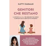 Genitori che restano. Il metodo C.A.L.M.A. per crescere figli sereni e liberarti dalle aspettative impossibili (Varia)