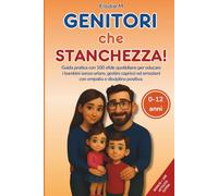 Genitori Che Stanchezza!: Guida pratica con 100 sfide quotidiane per educare i bambini senza urlare, gestire capricci ed emozioni con empatia e disciplina positiva.