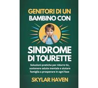 Genitori di un bambino con sindrome di Tourette: Soluzioni pratiche per ridurre tic, sostenere salute mentale e aiutare famiglia a prosperare in ogni fase