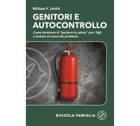 Genitori e autocontrollo. Come smettere di “perdere la calma” con i figli e andare al cuore dei problemi (Bussola famiglia)