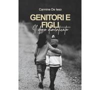 Genitori e figli il dono dimenticato: Esplora la nuova versione di "Genitori e figli", una guida ricca di suggerimenti pratici e strategie risolutive per educare e disciplinare i propri figli