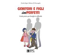 Genitori e figli imperfetti. Guida pratica per famiglie in difficoltà