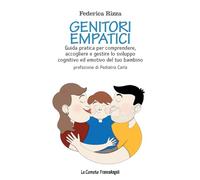 Genitori empatici. Guida pratica per comprendere, accogliere e gestire lo sviluppo cognitivo ed emotivo del tuo bambino (Le comete)