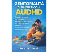 GENITORIALITÀ DI BAMBINI CON AUDHD: Semplici tecniche per il supporto dell'ADHD e dell'autismo, un comportamento migliore, un equilibrio emotivo e relazioni più forti.