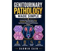 Genitourinary Pathology Made Simple: A Practical, Pattern-Based Guide to Biopsy Interpretation, Differential Diagnosis, and Rapid Decision-Making for Surgical Pathologists, Residents
