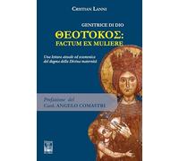 Genitrice di Dio. Theotókos: factum ex muliere. Una lettura attuale ed ecumenica del dogma della Divina maternità (Lo zibaldone)