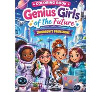 GENIUS GIRLS OF THE FUTURE: Future Careers Coloring Book for Creative Girls Ages 6-12 - Discover Over 45 STEM Careers (Science, Technology, Engineering, Space & Creativity) While You Learn and Color.