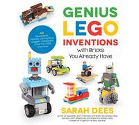 Genius LEGO Inventions with Bricks You Already Have: 40+ New Robots, Vehicles, Contraptions, Gadgets, Games and Other STEM Projects with Real Moving Parts