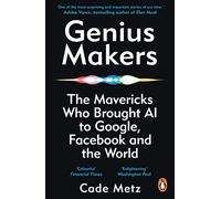 Genius Makers: The Mavericks Who Brought A.i. To Google Facebook And T