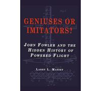 Geniuses or Imitators?: John Fowler and the Hidden History of Powered Flight