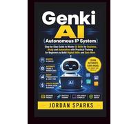 Genki AI (Autonomous IP System): Step-by-Step Guide to Master AI Skills for Business, Study and Automation with Practical Training for Beginners to ... and Earn More (AI Success Blueprint Series)
