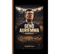 GENO AURIEMMA BIOGRAPHY: Turning Underdogs into Legends: The Untold Story of Vision, Grit, and Greatness