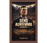 GENO AURIEMMA BIOGRAPHY: Turning Underdogs into Legends: The Untold Story of Vision, Grit, and Greatness