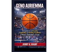 GENO AURIEMMA: The Inspiring Story of Discipline, Leadership, and Building Excellence in Women’s Basketball at UConn