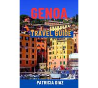 GENOA TRAVEL GUIDE: Explore Italy’s Riviera Gem - Hidden Alleys, Top Attractions, Day Trips, Local Cuisine, History & Smart Itineraries For All Travelers