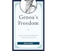 Genoa's Freedom: Entrepreneurship, Republicanism, and the Spanish Atlantic (Empires and Entanglements in the Early Modern World)