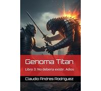 Genoma Titan: Libro 3: No deberia existir. Adios (GENOMA TITAN TRILOGIA)