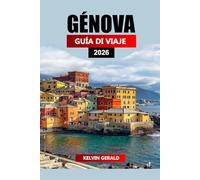 GÉNOVA GUÍA DE VIAJE 2026: Planificador de vacaciones definitivo para explorar palacios históricos, playas de la costa de Liguria, experiencias ... ocultas en la ciudad portuaria de Italia.