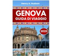 GENOVA GUIDA DI VIAGGIO 2025 (a colori): Vita portuale storica, cucina ligure, musei marittimi e passeggiate costiere nel Nord Italia