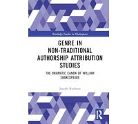 Genre in Non-Traditional Authorship Attribution Studies: The Dramatic Canon of William Shakespeare (Routledge Studies in Shakespeare)