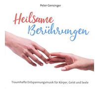 Gensinger, Peter - Heilsame Berührungen: Traumhafte Entspannungsmusik für Körper, Geist und Seele!