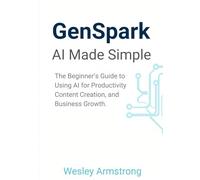 GenSpark AI Made Simple: The Beginner’s Guide to Using AI for Productivity, Content Creation, and Business Growth.