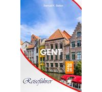 Gent Reiseführer 2026: Der vollständige unverzichtbare Leitfaden für den belgischen Urlaub, Reiserouten, kulturelle Perlen, Essensplätze, Aktivitäten und Insider-Tipps für unvergessliche Erlebnisse