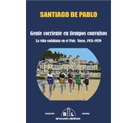 GENTE CORRIENTE EN TIEMPOS CONVULSOS: LA VIDA COTIDIANA EN EL PAIS VASCO, 1931-1939: 3 (HISTORIA)